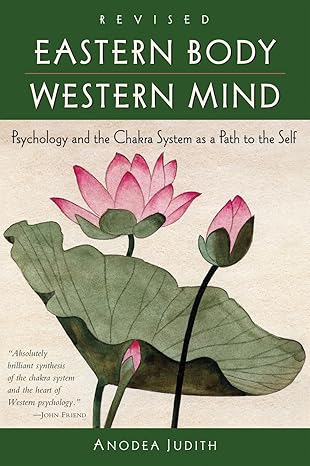 eastern body western mind psychology and the chakra system as a path to the self revised edition anodea