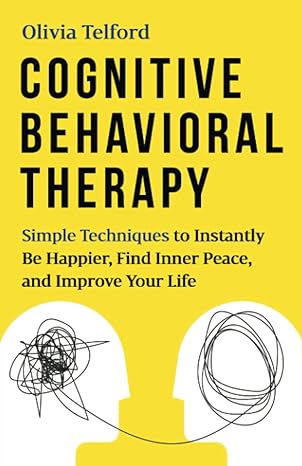 cognitive behavioral therapy simple techniques to instantly be happier find inner peace and improve your life