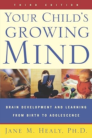 your child s growing mind brain development and learning from birth to adolescence 3rd revised edition jane