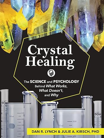 crystal healing the science and psychology behind what works what doesn t and why 1st edition dan r. lynch,