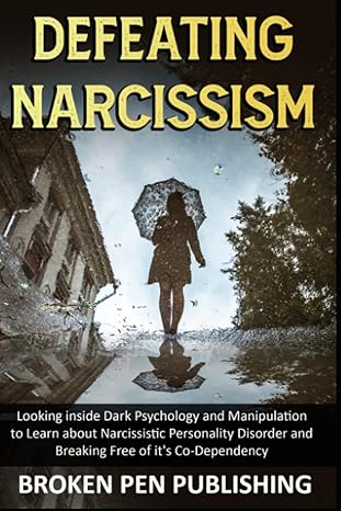 defeating narcissism looking inside dark psychology and manipulation to learn about narcissistic personality