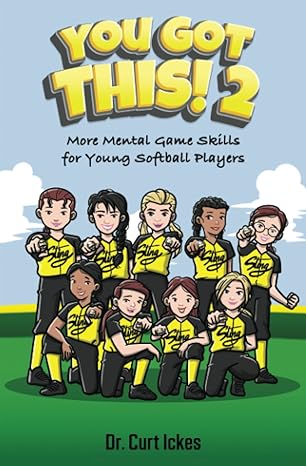 you got this 2 more mental game skills for young softball players 1st edition dr. curt ickes 979-8394273698