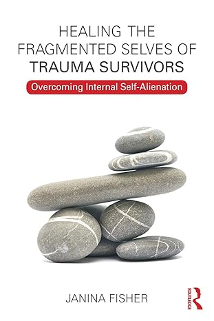 healing the fragmented selves of trauma survivors overcoming internal self alienation 1st edition janina