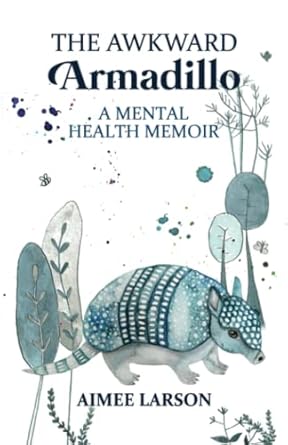 the awkward armadillo a mental health memoir 1st edition aimee larson 1736497502, 978-1736497500