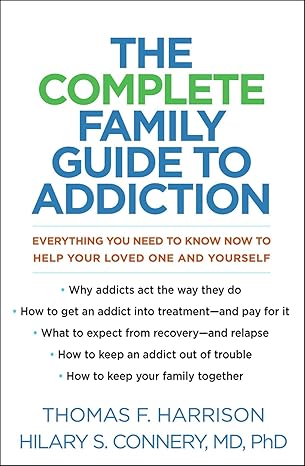 the complete family guide to addiction everything you need to know now to help your loved one and yourself