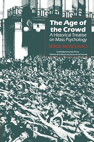 the age of the crowd a historical treatise on mass psychology 1st edition serge moscovici 0521277051,