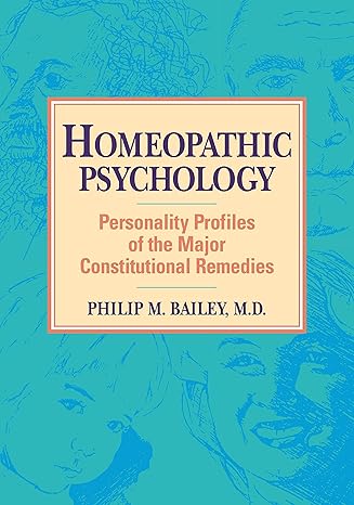 homeopathic psychology personality profiles of the major constitutional remedies later ptg edition philip m.