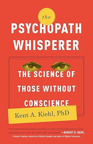 the psychopath whisperer the science of those without conscience 1st edition kent a. kiehl phd 0770435866,