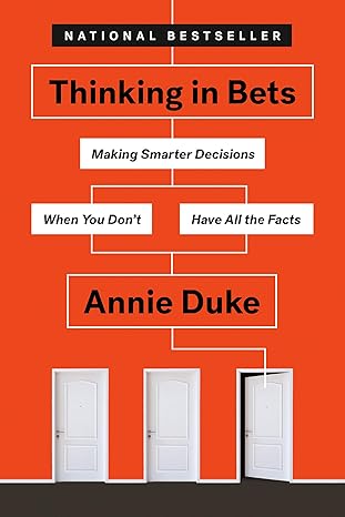 thinking in bets making smarter decisions when you don t have all the facts 1st edition annie duke