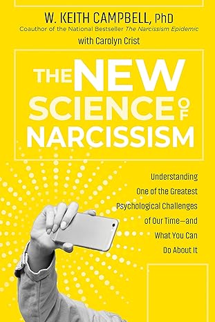 the new science of narcissism understanding one of the greatest psychological challenges of our time and what