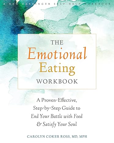 the emotional eating workbook a proven effective step by step guide to end your battle with food and satisfy