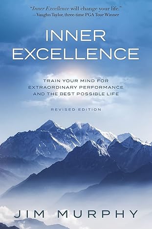 inner excellence train your mind for extraordinary performance and the best possible life 1st edition jim