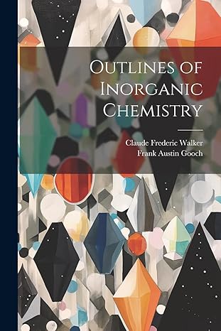 outlines of inorganic chemistry 1st edition frank austin gooch ,claude frederic walker 1021671274,