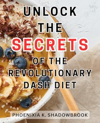 unlock the secrets of the revolutionary dash diet achieve optimal health with the ultimate strategy for