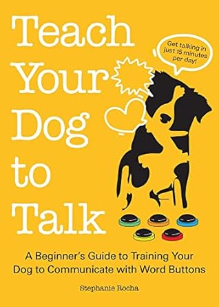 teach your dog to talk a beginner s guide to training your dog to communicate with word buttons 1st edition