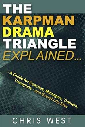 the karpman drama triangle explained a guide for coaches managers trainers therapists and everybody else 1st