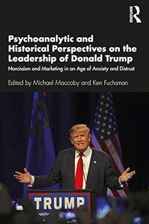 psychoanalytic and historical perspectives on the leadership of donald trump 1st edition michael maccoby