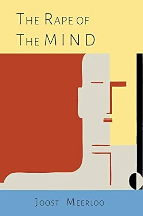 the rape of the mind the psychology of thought control menticide and brainwashing 1st edition joost a.m.