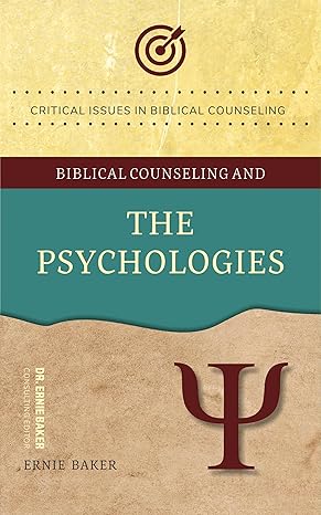 biblical counseling and the psychologies 1st edition ernie baker, dr. ernie baker 1633423190, 978-1633423190