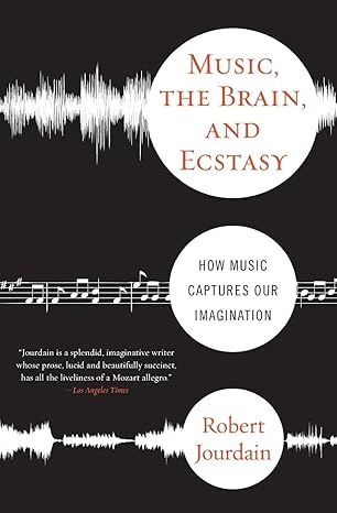 music the brain and ecstasy how music captures our imagination 60348 edition robert jourdain 038078209x,