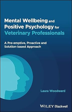 mental wellbeing and positive psychology for veterinary professionals a pre emptive proactive and solution