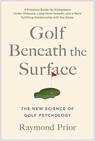 golf beneath the surface the new science of golf psychology 1st edition raymond prior phd 1637743092,