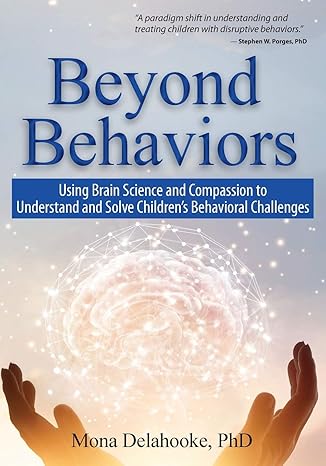 beyond behaviors using brain science and compassion to understand and solve children s behavioral challenges