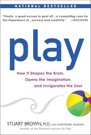 play how it shapes the brain opens the imagination and invigorates the soul 1st edition stuart brown,