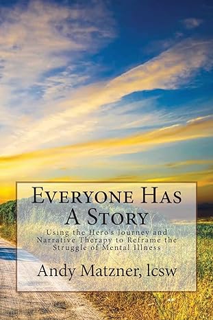 everyone has a story using the hero s journey and narrative therapy to reframe the struggle of mental illness