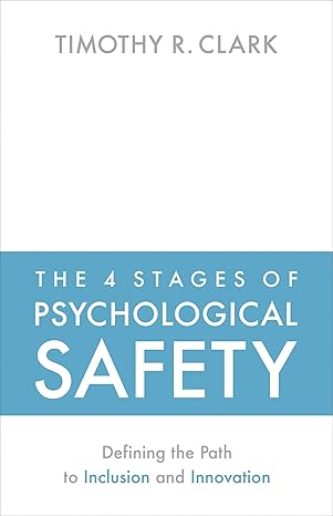 the 4 stages of psychological safety defining the path to inclusion and innovation 1st edition timothy r.