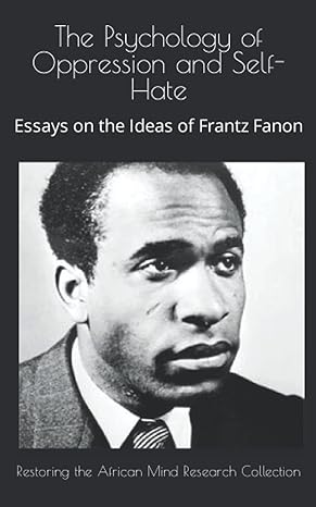 the psychology of oppression and self hate essays on the ideas of frantz fanon 1st edition restoring the