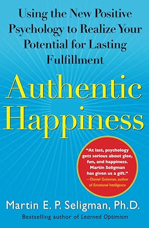 authentic happiness using the new positive psychology to realize your potential for lasting fulfillment 1st