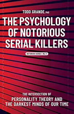 the psychology of notorious serial killers the intersection of personality theory and the darkest minds of