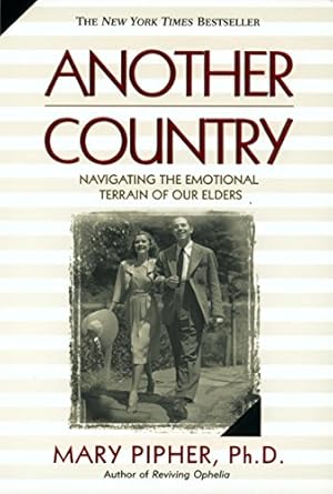 another country navigating the emotional terrain of our elders 1st edition mary pipher phd 1573227846,