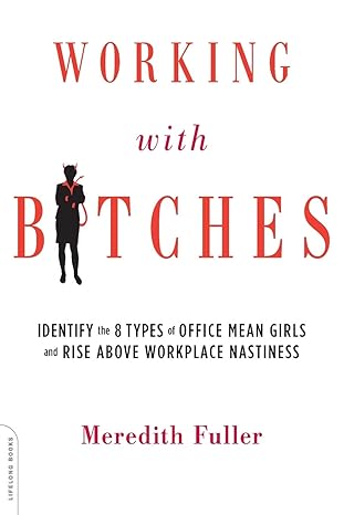 working with bitches identify the eight types of office mean girls and rise above workplace nastiness 1st