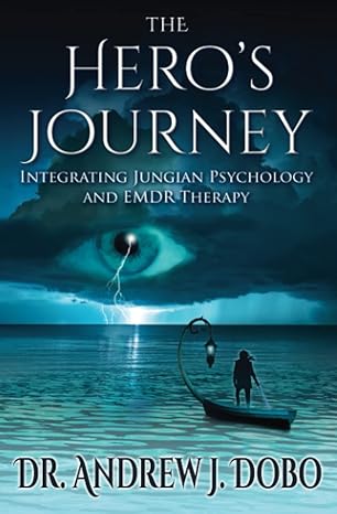 the hero s journey integrating jungian psychology and emdr therapy 1st edition andrew j. dobo 0996220755,