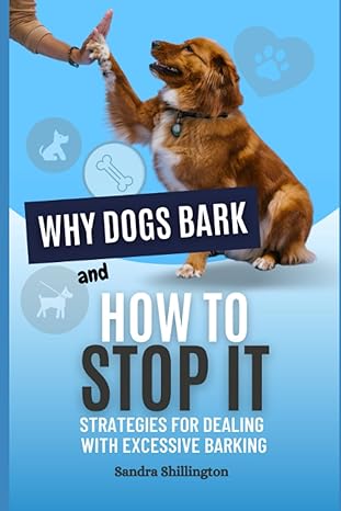 why dogs bark and how to stop it strategies for dealing with excessive barking understand your dog s