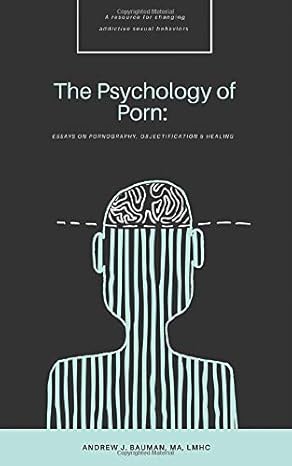 the psychology of porn essays on pornography objectification and healing 1st edition andrew j. bauman