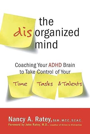 the disorganized mind coaching your adhd brain to take control of your time tasks and talents 1st edition