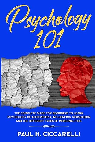 psychology 101 the complete guide for beginners to learn psychology of achievement influencing persuasion and