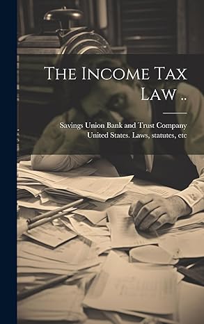 the income tax law 1st edition savings union bank and trust company ,united states laws statutes 1019771895,