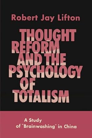 thought reform and the psychology of totalism a study of brainwashing in china facsimile edition robert jay