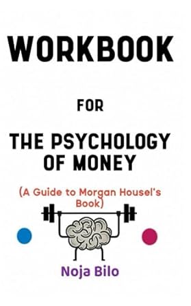 workbook for the psychology of money by morgan housel the effective guide to understanding and practicing