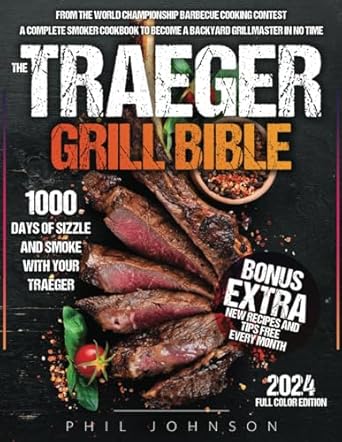 the traeger grill bible 1000 days of sizzle and smoke with your traeger the complete smoker cookbook to