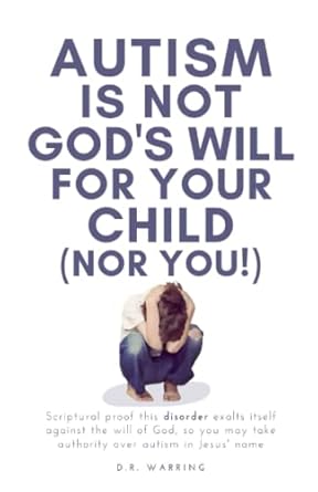 autism is not god s will for your child scriptural proof this disorder exalts itself against the will of god