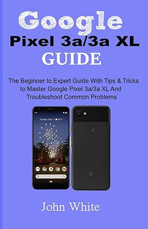 google pixel 3a/3a xl guide the beginner to expert guide with tips and tricks to master google pixel 3a/3a xl