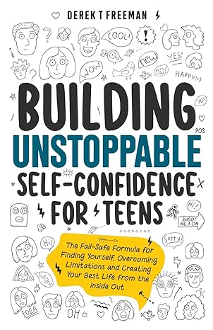 building unstoppable self confidence for teens the fail safe formula for finding yourself overcoming