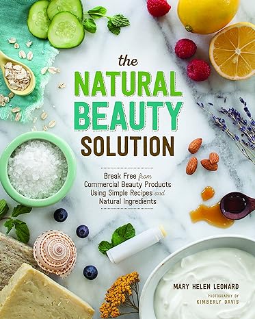 the natural beauty solution break free from commerical beauty products using simple recipes and natural