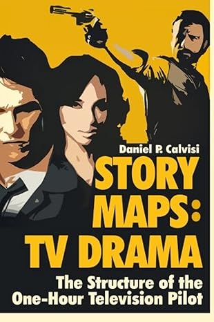 story maps tv drama the structure of the one hour television pilot 1st edition daniel p. calvisi 0983626685,