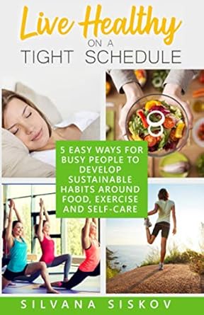 live healthy on a tight schedule 5 easy ways for busy people to develop sustainable habits around food